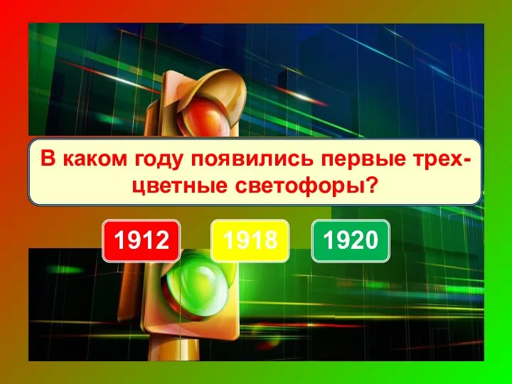 1920 1912 В каком году появились первые трех- цветные светофоры? 1918