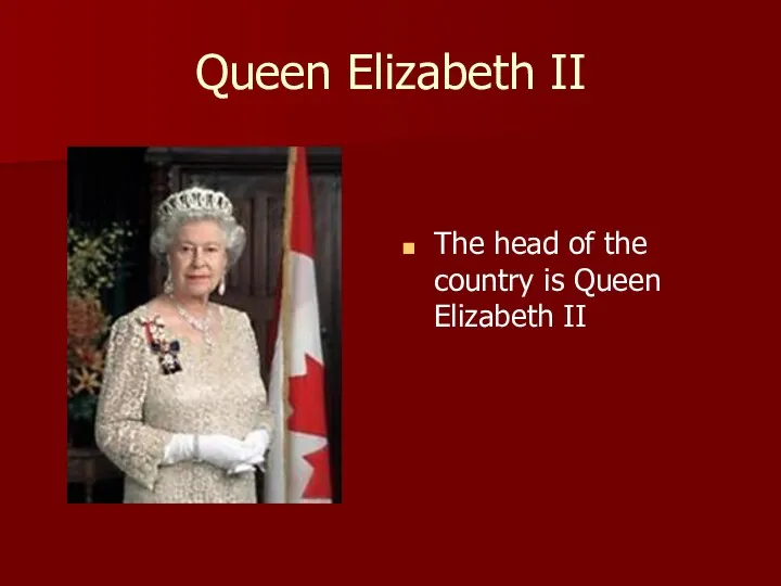 Queen Elizabeth II The head of the country is Queen Elizabeth II