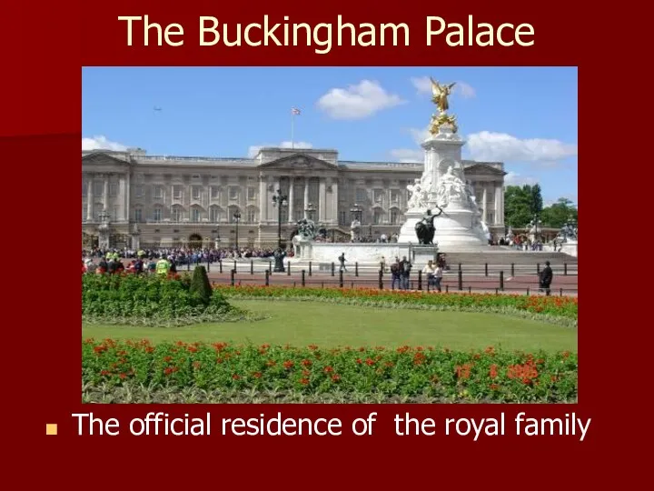 The Buckingham Palace The official residence of the royal family