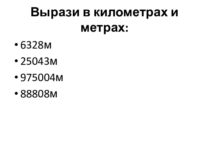 Вырази в километрах и метрах: 6328м 25043м 975004м 88808м