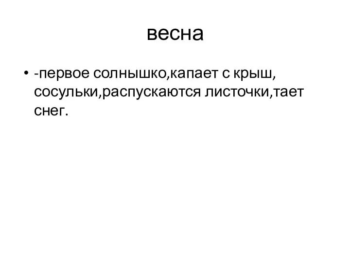 весна -первое солнышко,капает с крыш,сосульки,распускаются листочки,тает снег.