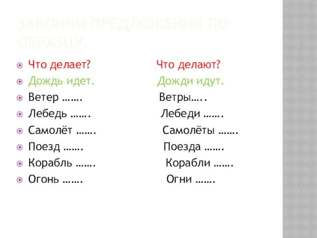 ЗАКОНЧИ ПРЕДЛОЖЕНИЯ ПО ОБРАЗЦУ. Что делает? Что делают? Дождь идет.