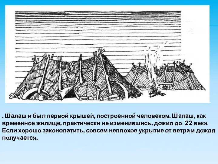 . Шалаш и был первой крышей, построенной человеком. Шалаш, как