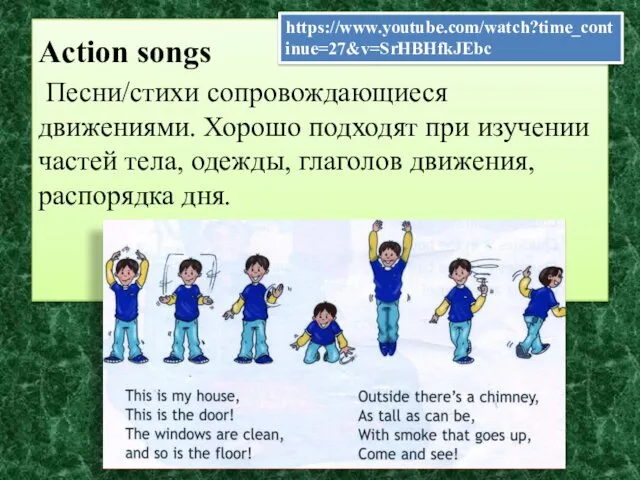 Action songs Песни/стихи сопровождающиеся движениями. Хорошо подходят при изучении частей тела, одежды, глаголов