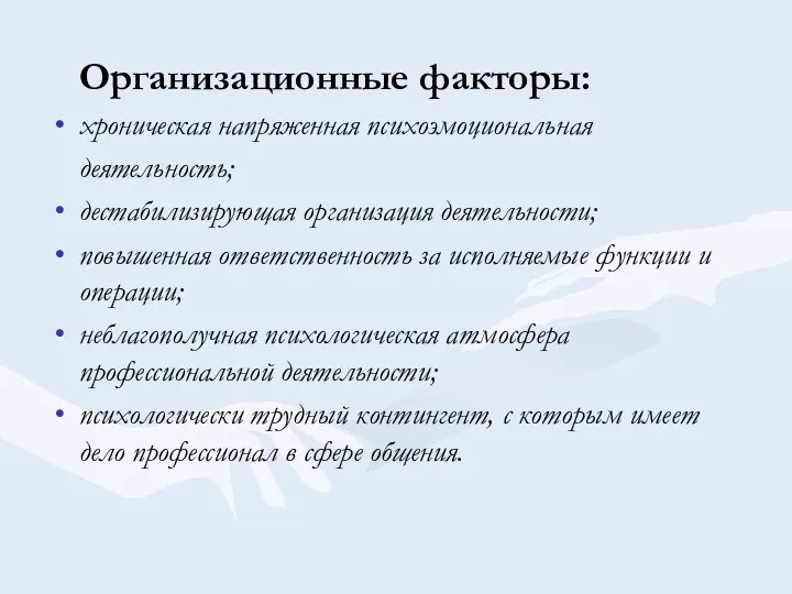 Организационные факторы: хроническая напряженная психоэмоциональная деятельность; дестабилизирующая организация деятельности; повышенная ответственность за исполняемые