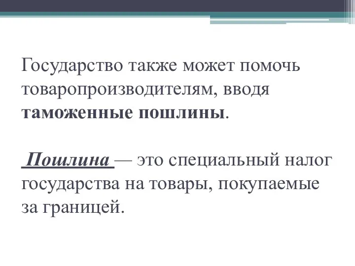 Государство также может помочь товаропроизводителям, вводя таможенные пошлины. Пошлина —