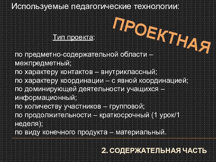 2. Содержательная часть Используемые педагогические технологии: проектная Тип проекта: по