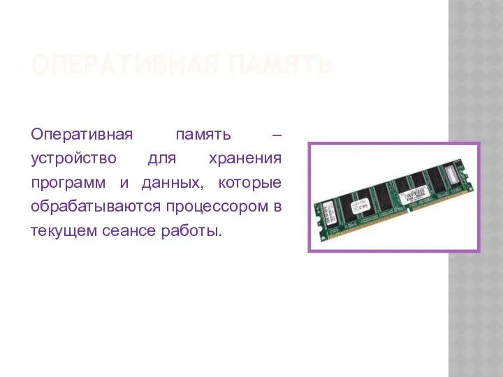 ОПЕРАТИВНАЯ ПАМЯТЬ Оперативная память – устройство для хранения программ и данных, которые обрабатываются