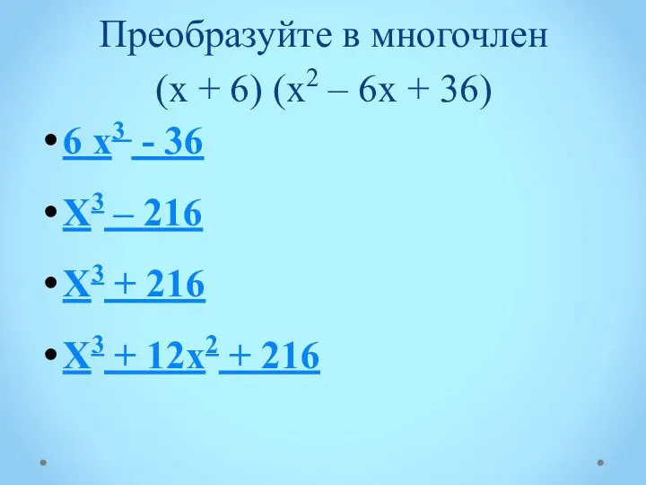 Преобразуйте в многочлен (х + 6) (х2 – 6х + 36) 6 х3