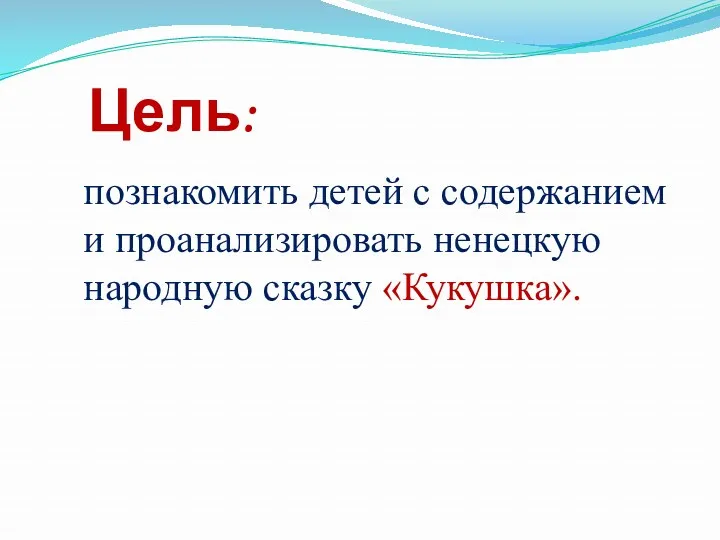 познакомить детей с содержанием и проанализировать ненецкую народную сказку «Кукушка». Цель: