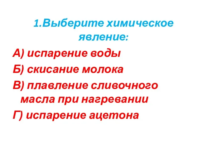 1.Выберите химическое явление: А) испарение воды Б) скисание молока В)