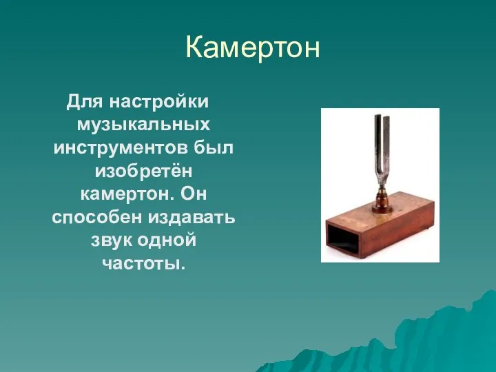 Камертон Для настройки музыкальных инструментов был изобретён камертон. Он способен издавать звук одной частоты.