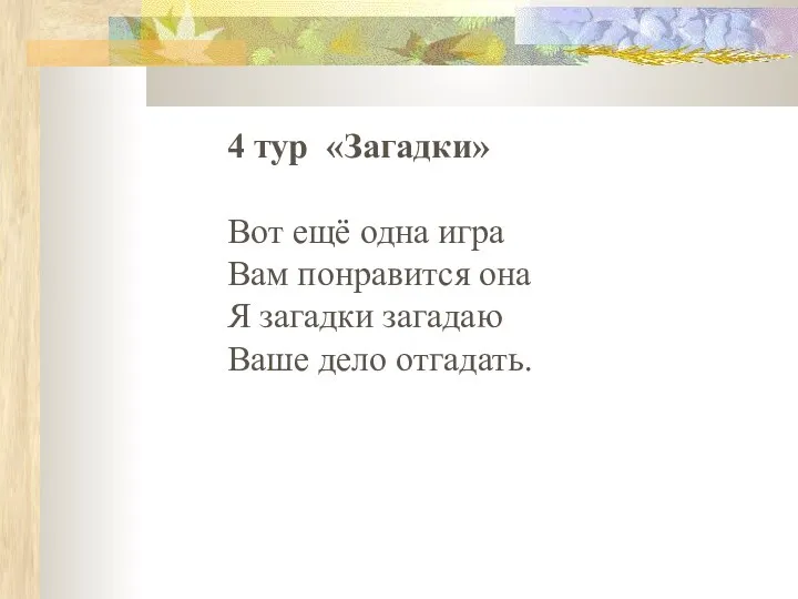 4 тур «Загадки» Вот ещё одна игра Вам понравится она Я загадки загадаю Ваше дело отгадать.