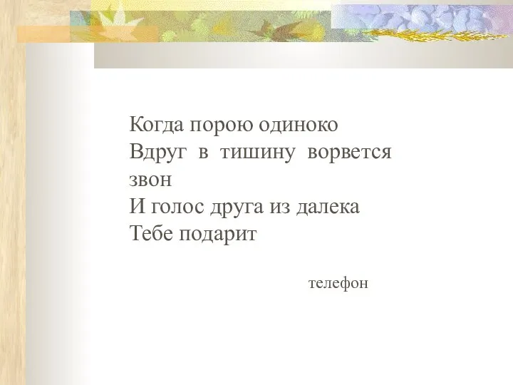 Когда порою одиноко Вдруг в тишину ворвется звон И голос друга из далека Тебе подарит телефон