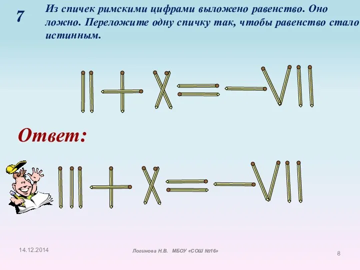 7 Из спичек римскими цифрами выложено равенство. Оно ложно. Переложите