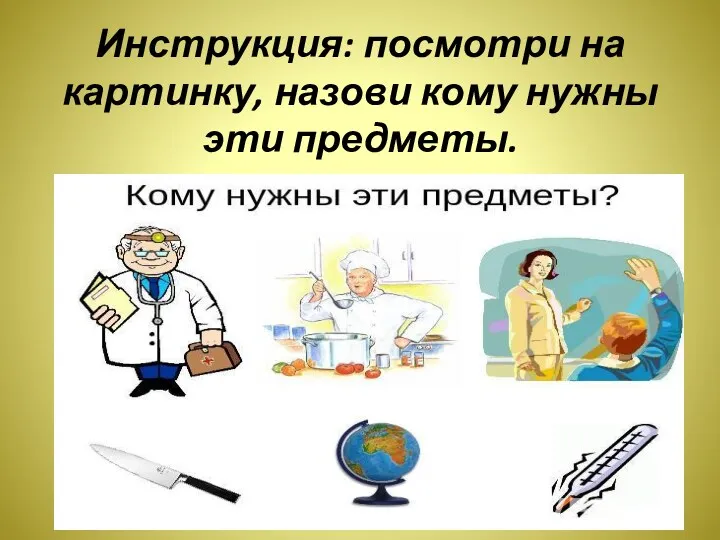 Инструкция: посмотри на картинку, назови кому нужны эти предметы.