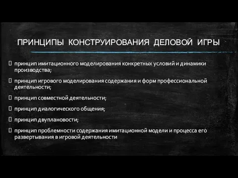 ПРИНЦИПЫ КОНСТРУИРОВАНИЯ ДЕЛОВОЙ ИГРЫ принцип имитационного моделирования конкретных условий и