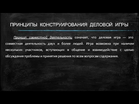 ПРИНЦИПЫ КОНСТРУИРОВАНИЯ ДЕЛОВОЙ ИГРЫ Принцип совместной деятельности означает, что деловая