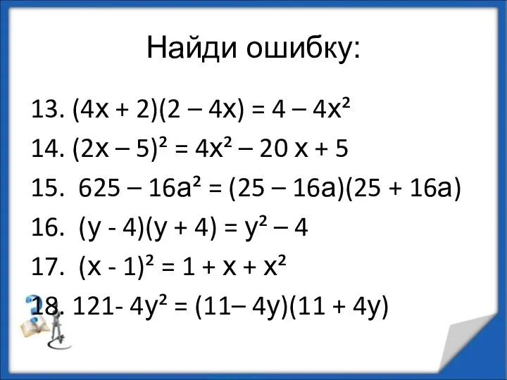 Найди ошибку: 13. (4х + 2)(2 – 4х) = 4 – 4х² 14.