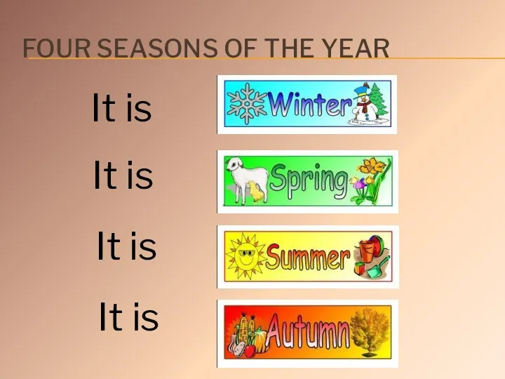 Four seasons of the year It is It is It is It is