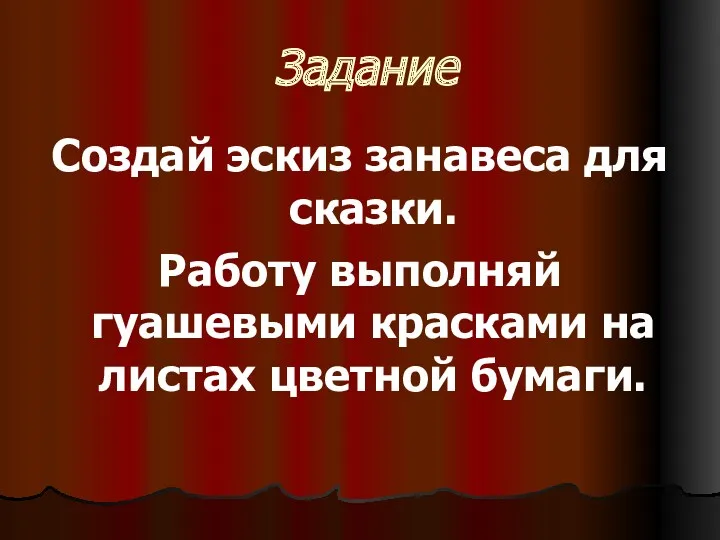 Задание Создай эскиз занавеса для сказки. Работу выполняй гуашевыми красками на листах цветной бумаги.