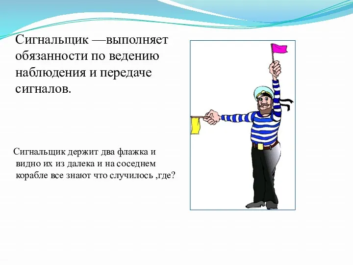 Сигнальщик —выполняет обязанности по ведению наблюдения и передаче сигналов. Сигнальщик