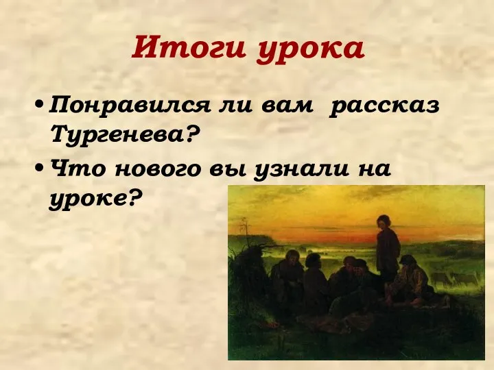 Итоги урока Понравился ли вам рассказ Тургенева? Что нового вы узнали на уроке?