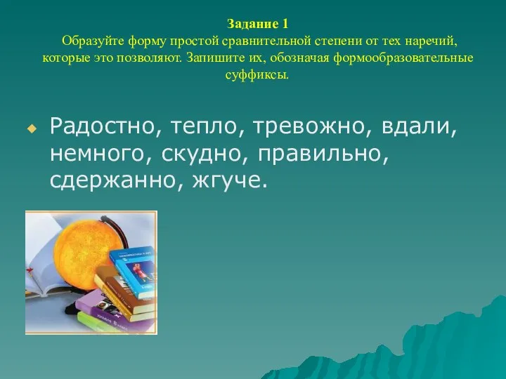 Задание 1 Образуйте форму простой сравнительной степени от тех наречий,