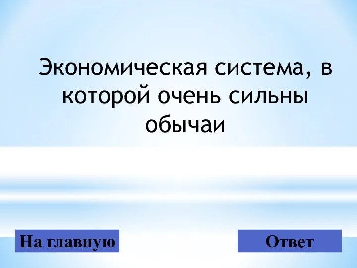 На главную Ответ Экономическая система, в которой очень сильны обычаи