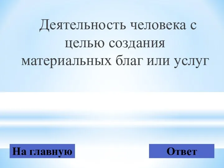 Деятельность человека с целью создания материальных благ или услуг На главную Ответ