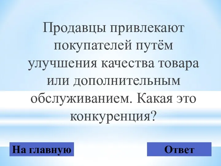 Продавцы привлекают покупателей путём улучшения качества товара или дополнительным обслуживанием. Какая это конкуренция? На главную Ответ