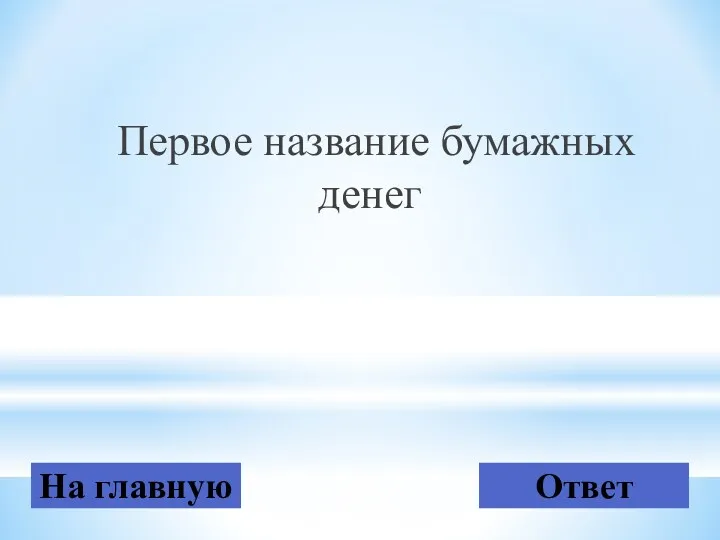 Первое название бумажных денег На главную Ответ