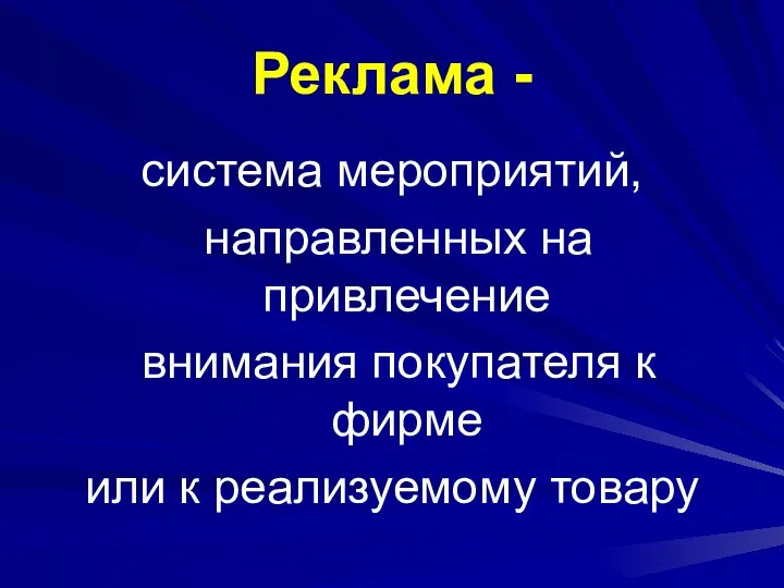 Реклама - система мероприятий, направленных на привлечение внимания покупателя к фирме или к реализуемому товару