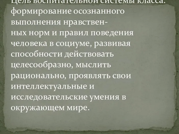 Цель воспитательной системы класса: формирование осознанного выполнения нравствен- ных норм