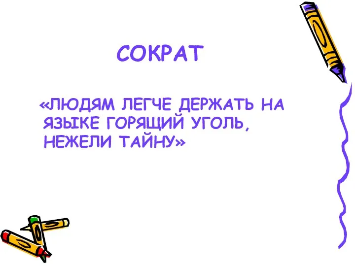 СОКРАТ «ЛЮДЯМ ЛЕГЧЕ ДЕРЖАТЬ НА ЯЗЫКЕ ГОРЯЩИЙ УГОЛЬ, НЕЖЕЛИ ТАЙНУ»