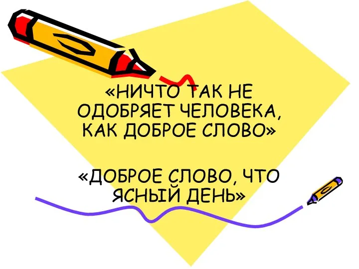 «НИЧТО ТАК НЕ ОДОБРЯЕТ ЧЕЛОВЕКА, КАК ДОБРОЕ СЛОВО» «ДОБРОЕ СЛОВО, ЧТО ЯСНЫЙ ДЕНЬ»