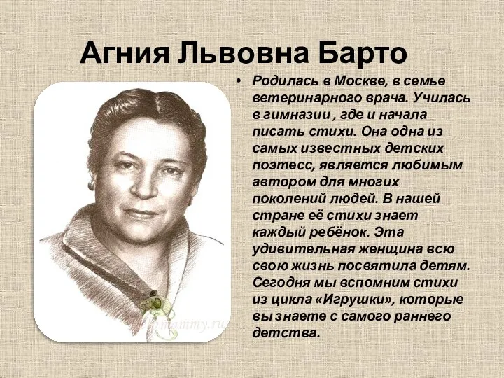 Агния Львовна Барто Родилась в Москве, в семье ветеринарного врача. Училась в гимназии