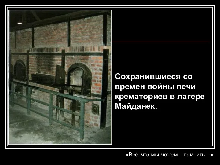 Сохранившиеся со времен войны печи крематориев в лагере Майданек. «Всё, что мы можем – помнить…»