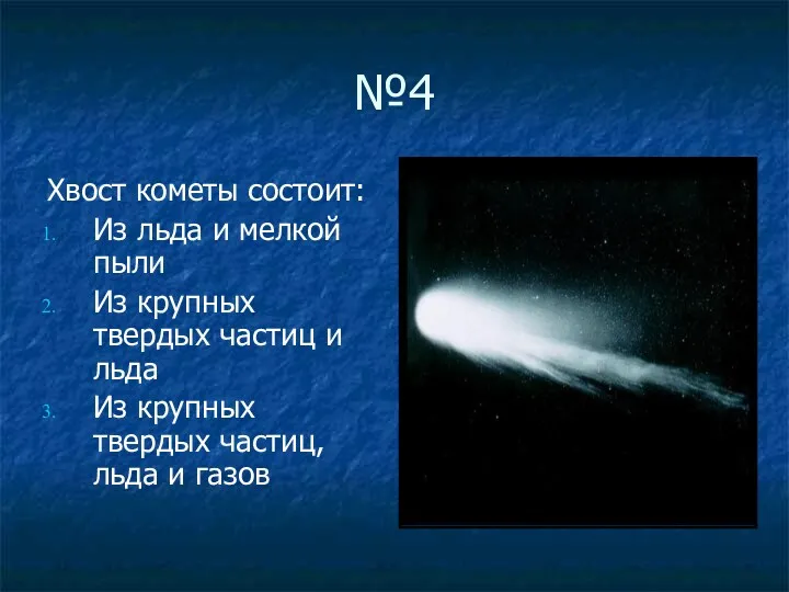 №4 Хвост кометы состоит: Из льда и мелкой пыли Из