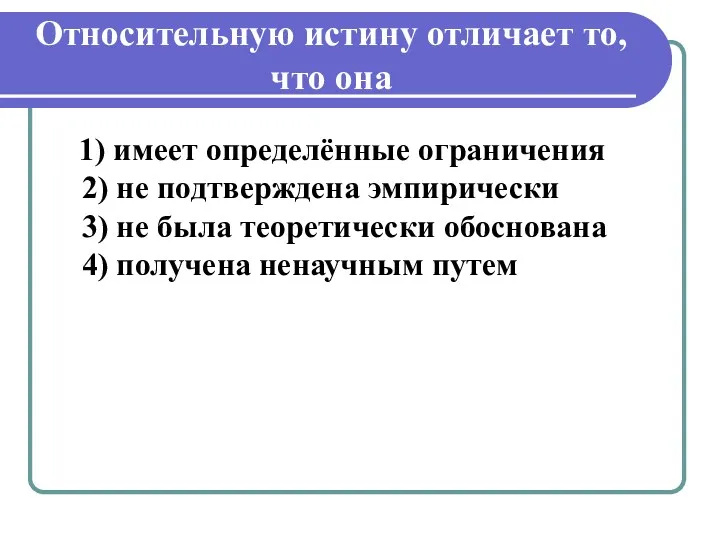 Относительную истину отличает то, что она 1) имеет определённые ограничения