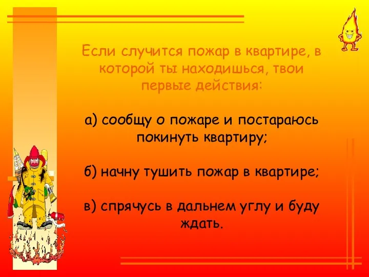 Если случится пожар в квартире, в которой ты находишься, твои первые действия: а)