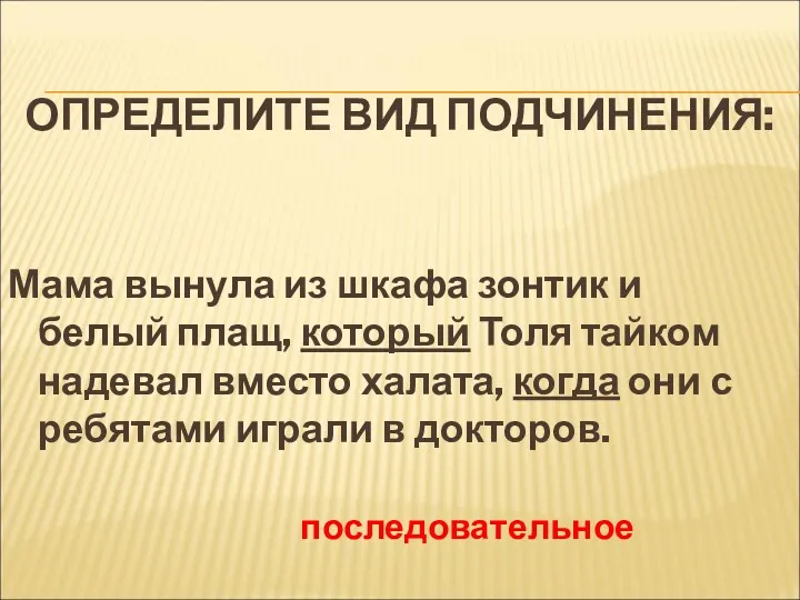 ОПРЕДЕЛИТЕ ВИД ПОДЧИНЕНИЯ: Мама вынула из шкафа зонтик и белый плащ, который Толя