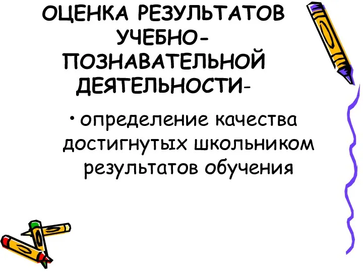 ОЦЕНКА РЕЗУЛЬТАТОВ УЧЕБНО-ПОЗНАВАТЕЛЬНОЙ ДЕЯТЕЛЬНОСТИ- определение качества достигнутых школьником результатов обучения