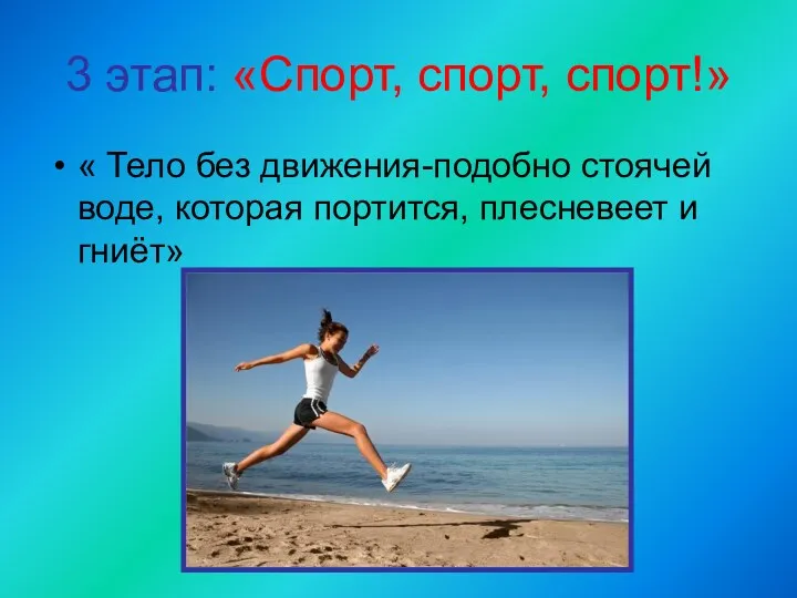 3 этап: «Спорт, спорт, спорт!» « Тело без движения-подобно стоячей воде, которая портится, плесневеет и гниёт»