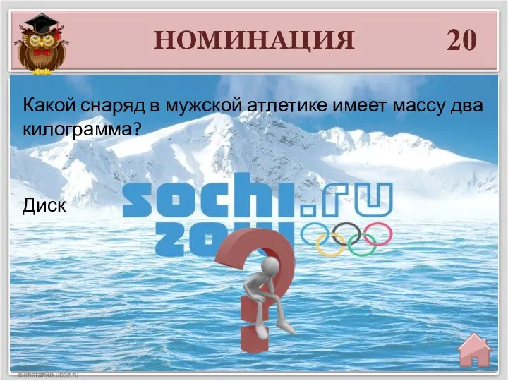 НОМИНАЦИЯ 20 Диск Какой снаряд в мужской атлетике имеет массу два килограмма?