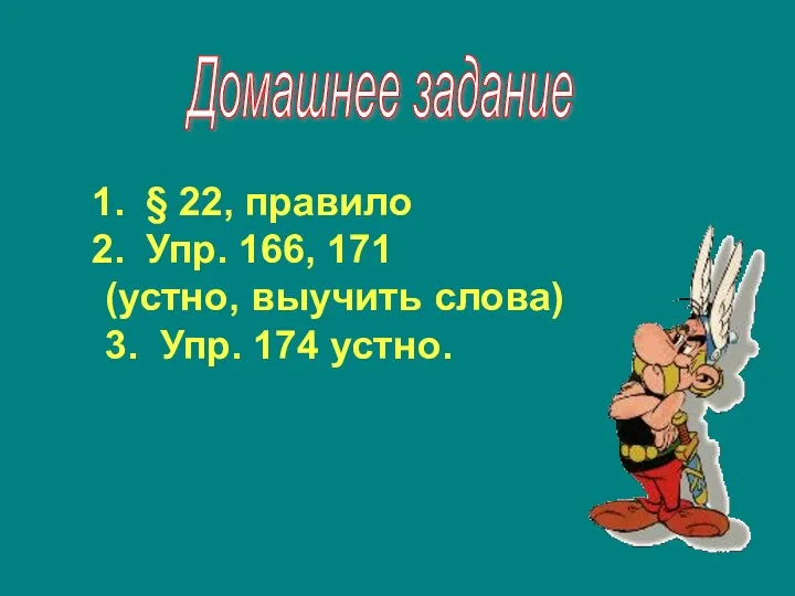 § 22, правило Упр. 166, 171 (устно, выучить слова) 3. Упр. 174 устно. Домашнее задание