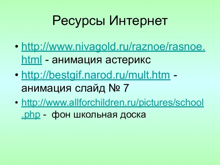 Ресурсы Интернет http://www.nivagold.ru/raznoe/rasnoe.html - анимация астерикс http://bestgif.narod.ru/mult.htm - анимация слайд