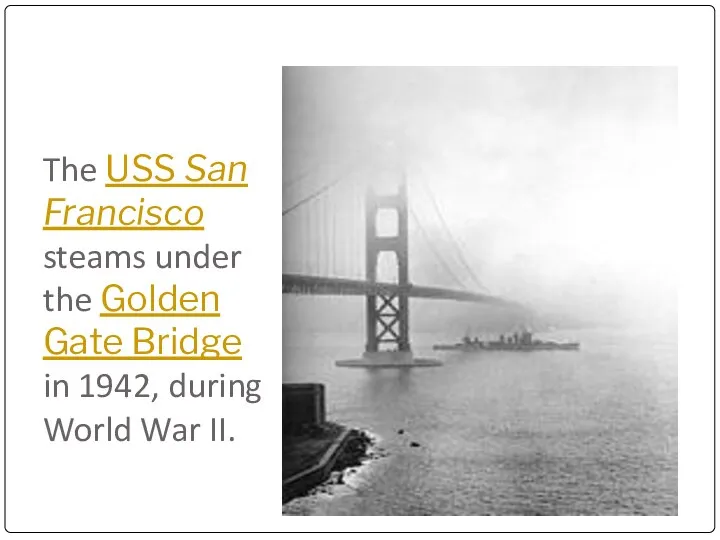 The USS San Francisco steams under the Golden Gate Bridge in 1942, during World War II.