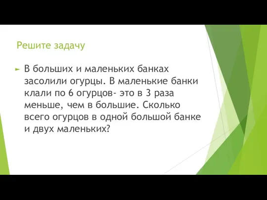 Решите задачу В больших и маленьких банках засолили огурцы. В