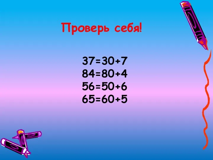 37=30+7 84=80+4 56=50+6 65=60+5 Проверь себя!